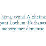 Thema-avond Alzheimer Trefpunt Lochem: Euthanasie bij mensen met dementie